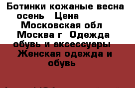 Ботинки кожаные весна/осень › Цена ­ 2 500 - Московская обл., Москва г. Одежда, обувь и аксессуары » Женская одежда и обувь   
